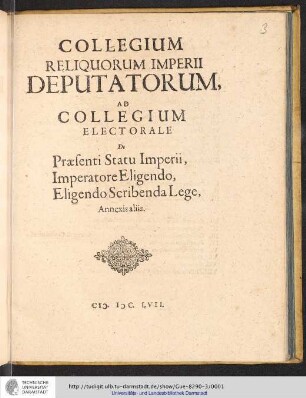 Collegium Reliquorum Imperii Deputatorum, Ad Collegium Electorale De Praesenti Statu Imperii, Imperatore Eligendo, Eligendo Scribenda Lege, Annexis aliis