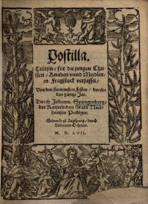 Postilla Teutsch : Für die jungen Christen, Knaben vn[d] Meidlein, in fragstuck verfasset, Mit aller außlegung, über die Episteln vnd Euangelien, durch das gantz jar, [Festteil]. Von dem fürnemsten Festen, durchs das gantze Jahr