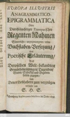 Europa Illustris Anagrammatico-Epigrammatica Oder Durchläuchtiger Europaeischer Regenten Nahmen Sinnreiche/ ungezwungene/ reine Buchstaben-Versetzung/ Und Poëtische Erläuterung