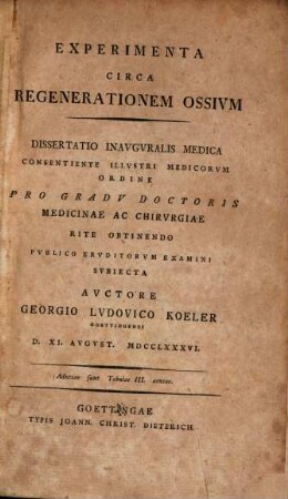 Experimenta Circa Regenerationem Ossivm : Dissertatio Inavgvralis Medica Consentiente Illvstri Medicorvm Ordine Pro Gradv Doctoris Medicinae Ac Chirvrgiae Rite Obtinendo Pvblico Ervditorvm Examini Svbiecta