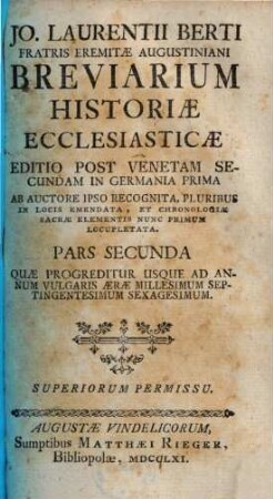 Joannis Laurentii Berti Fratris Eremitae Augustiniani Breviarium Historiae Ecclesiasticae. 2, Quae Progreditur Usque Ad Annum Vulgaris Aerae Millesimum Septingentesimum Sexagesimum