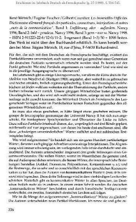 René Métrich / Eugène Faucher / Gilbert Courdier: Les Invariables Difficiles. Dictionnaire allemand-français des particules, connecteurs, interjections et autres "mots de la communication". Band 1: Einführung. aber - außerdem. Nancy 1996; Band 2: bald - geradezu. Nancy 1996; Band 3: gern - nur so. Nancy 1998. - ISBN 2-911225-22-8/12-0/11-2. Insgesamt (Band 1-3) 50 + 1098 Seiten [Rezension]