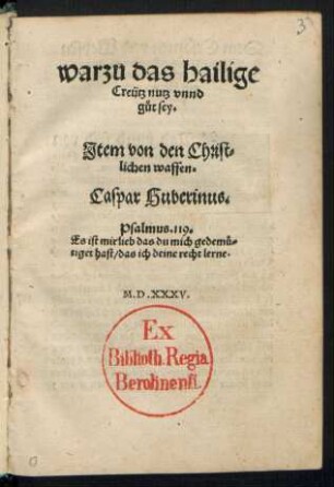 warzu das hailige || Creütz nutz vnnd || g°ut sey.|| Jtem von den Christ=||lichen waffen.|| Caspar Huberinus.|| ... ||