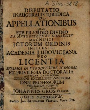 Disputatio Inauguralis Juridica De Appellationibus : Quam ... in illustri Academia Ludoviciana pro licentia ... doctorialia ... Subjiciet ad d. Aug. MDCC