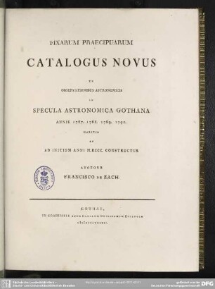 Fixarum Praecipuarum Catalogus Novus : Ex Observationibus Astronomicis In Specula Astronomica Gothana Annis 1787. 1788. 1789. 1790. Habitis Et Ad Initium Anni M. DCCC. Constructus