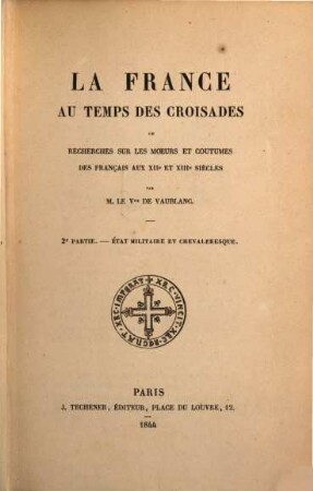 La France au temps des croisades ou recherches sur les moeurs et coutumes des Français aux XIIe et XIIIe siècles, 2