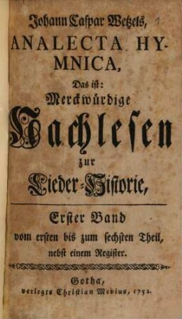 Johann Caspar Wetzels Analecta Hymnica, Das ist: Merckwürdige Nachlesen zur Lieder-Historie, [Erster Band] Erstes Stück