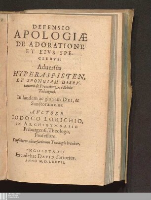 Defensio Apologiæ De Adoratione Et Eivs Speciebvs : Aduersùs Hyperaspisten, Et Spongiam Dispvtationis de Precatione, è Schola Tubingensi