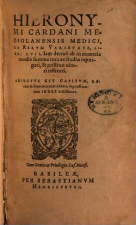 Hieronymi Cardani Mediolanensis medici de Rerum Varietate, libri XVII : adiectus est capitulum, rerum & sententiarum notatu dignissimarum index utilissimus