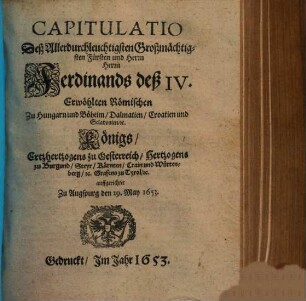 Capitulatio deß allerdurchleuchtigsten großmächtigsten Fürsten und Herrn, Herrn Ferdinands deß IV. : Auffgerichtet zu Augspurg d. 29. May 1653