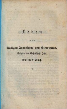 Leben des heiligen Franciscus von Hieronymo (Girolamo) Priesters der Gesellschaft Jesu, welcher von Sr. Heiligkeit dem Papste Gregor XVI. am 26. Mai 1839 heilig gesprochen wurde, 3