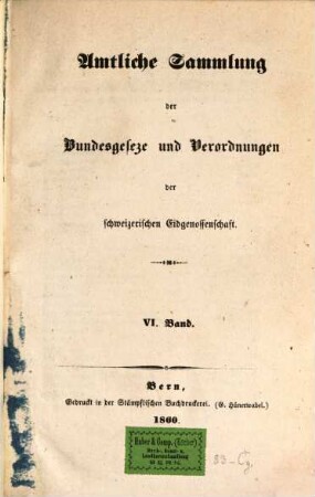 Amtliche Sammlung der Bundesgesetze und Verordnungen der Schweizerischen Eidgenossenschaft. 6, 6. 1860