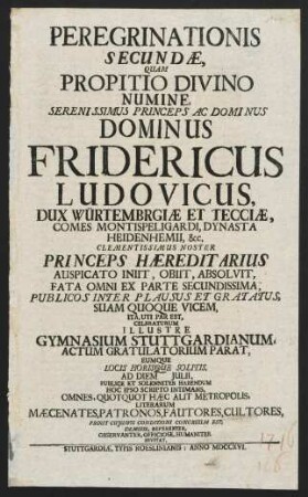 Peregrinationis Secundae, Quam Propitio Divino Numine, Serenissimus Princeps Ac Dominus Dominus Fridericus Ludovicus, Dux Würtembrgiae Et Tecciae ... Iniit, Obiit, Absolvit ... Celbraturum Illustre Gymnasium Stuttgardianum Actum Gratulatorium Parat ...