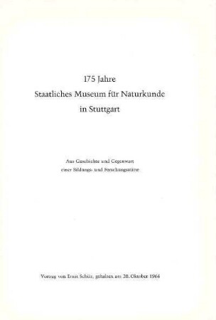 175 Jahre Staatliches Museum für Naturkunde in Stuttgart. Aus Geschichte und Gegenwart einer Bildungs- und Forschungsstätte. Vortrag gehalten am 20. Oktober 1966