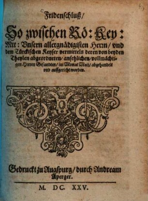 Fridenschluß, so zwischen Rö. Key. Mtt. [Deutsches Reich] und dem Türckischen Keyser ... im Monat Maij ... auffgericht worden