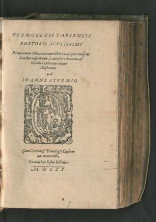 HERMOGENIS TARSENSIS || RHETORIS ACVTISSIMI || Partitionum Rhetoricarum liber vnus, qui vulgò de || Statibus incribitur, Latinitate donatus, et || Scholis explicatus atque || illustratus || A || IOANNE STVRMIO.||