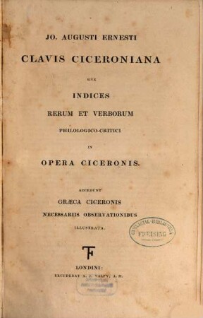 Jo. Augusti Ernesti Clavis Ciceroniana : sive indices rerum et verborum philologico-critici in opera Ciceronis ; accedunt Graeca Ciceronis necessariis observationibus illustrata