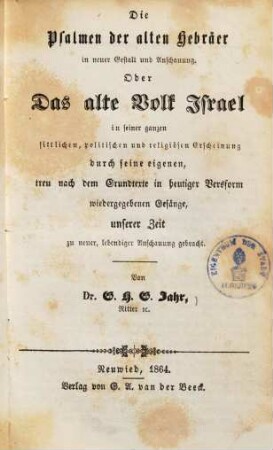 Die Psalmen der alten Hebräer in neuer Gestalt und Anschauung oder das alte Volk Israel in seiner ganzen sittlichen, politischen und religiösen Erscheinung durch seine eigenen, treu nach dem Grundtexte in heutiger Versform wiedergegebenen Gesänge, unserer Zeit zu neuer, lebendiger Anschauung gebracht