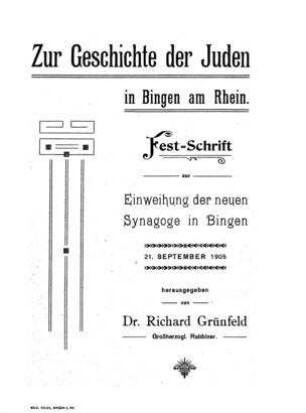 Zur Geschichte der Juden in Bingen a. Rhein : Festschrift zur Einweihung der neuen Synagoge in Bingen (21. Sept. 1905) / hrsg. von Richard Grünfeld