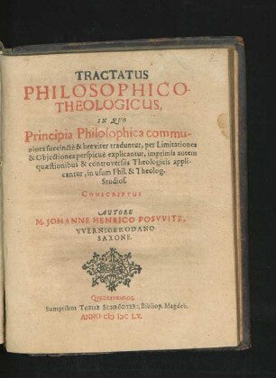 Tractatus Philosophico-Theologicus : In Quo Principia Philosophica communiora succincte & breviter traduntur, per Limitationes & Obiectiones perspicue explicantur, imprimis autem quaestionibus & controversiis Thelogicis applicantur, in usum Phil. & Theolog. Studios. Conscriptus