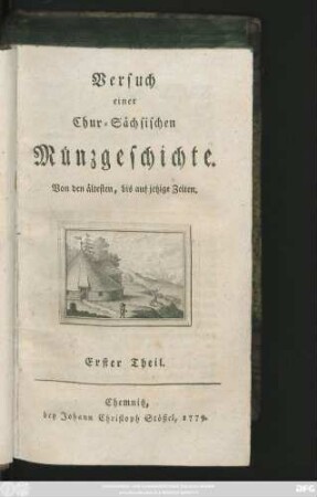 Theil 1: Versuch einer Chur-Sächsischen Münzgeschichte : Von den ältesten, bis auf jetzige Zeiten