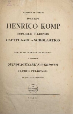 Plurimum Reverendo Domino Henrico Komp Ecclesiae Fuldensis Capitulari et Scholastico nec non Seminarie Clericorum Regenti in memoriam quinquagenarii sacerdotii Clerus Fuldensis Die XXIV Junii MDCCCXXXIX