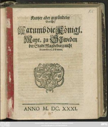 Kurtzer aber gegründeter Bericht/ Warumb die Königl. Mayt. zu Schweden der Stadt Magdeburg nicht secundiren können
