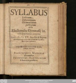 Syllabus Lectionum, Disputationum, Declamationum publicarum quibus Electoralis Gymnasii in valle Ioachimica iuventus Anni MDXV .... exercitabantur