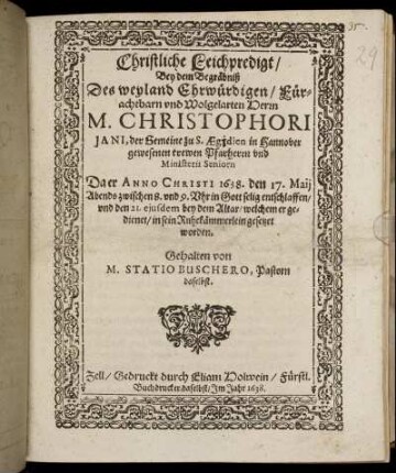 Christliche Leichpredigt/ Bey dem Begräbniß Des weyland Ehrwürdigen/ Fürachtbarn und Wolgelarten Herrn M. Christophori Jani, der Gemeine zu S. Aegidien in Hannover gewesenen trewen Pfarherrn und Ministerii Seniorn : Da er Anno Christi 1638. den 17. Maij ... entschlaffen/ und den 21. eiusdem bey dem Altar/ welchem er gedienet/ in sein Ruhekämmerlein gesetzet worden