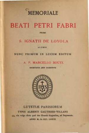 Memoriale beati Petri Fabri primi S. Ignatii de Loyola alumni nunc primum in lucem editum a P. Marcello Bouix