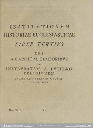 Institutionum Historiae Ecclesiasticae Liber Tertius Res A Caroli M. Temporibus Ad Instauratam A Luthero Religionem Inter Christianos Gestas Complectens