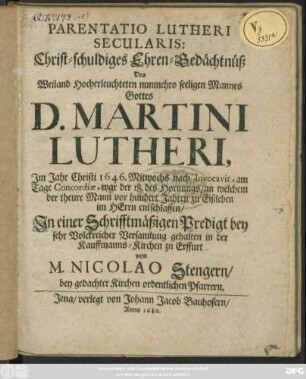 Parentatio Lutheri Secularis: Christ-schuldiges Ehren-Gedächtnüß Des Weiland Hocherleuchteten nunmehro seeligen Mannes Gottes D. Martini Lutheri, Im Jahr Cristi 1646 ... an welchem der theure Mann vor vor hundert Jahren zu Eisleben im Herrn entschlafen/