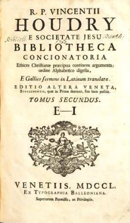 R. P. Vincentii Houdry e Societate Jesu Bibliotheca concionatoria : Ethices Christianæ præecipua continens argumenta, ordine Alphabetico digesta, e Gallico sermone in Latinum translata, 2. E - I