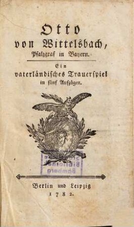 Otto von Wittelsbach, Pfalzgraf in Bayern : Ein vaterländisches Trauerspiel in fünf Aufzügen