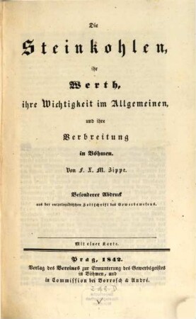 Die Steinkohlen, ihr Werth, ihre Wichtigkeit im Allgemeinen, und ihre Verbreitung in Böhmen
