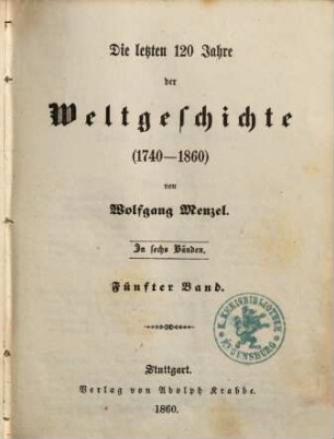 Die letzten 120 Jahre der Weltgeschichte : (1740 -1860) : in sechs Bänden, 5