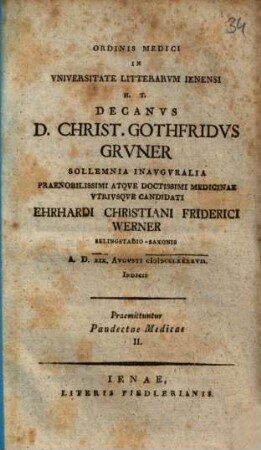 Ordinis medici in universitate literarum Ienensi h.t. Decanus D. Christ. Gothfridus Gruner sollemnia inauguralia praenobilissimi atque doctissimi medicinae utriusque candidati Ehrhardi Christiani Friderici Werner ... indicit
