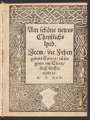 Ain schœns newes || Christlichs || lyed.|| Jtem/ die Zehen || gebott Gottes/ z°u sin||genn im Thon/|| Auß tieffer || nodt [et]c.||