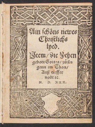 Ain schœns newes || Christlichs || lyed.|| Jtem/ die Zehen || gebott Gottes/ z°u sin||genn im Thon/|| Auß tieffer || nodt [et]c.||