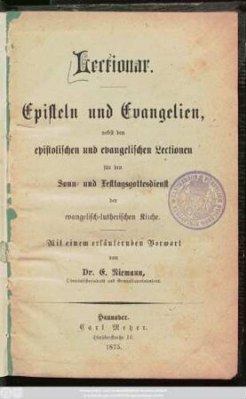 Lectionar : Episteln und Evangelien, nebst den epistolischen und evangelischen Lectionen für den Sonn- und Festtagsgottesdienst der evangelisch-lutherischen Kirche ; Mit einem erläuternden Vorwort von Dr. E. Niemann, Oberconsistorialrath und Generalsuperintendent