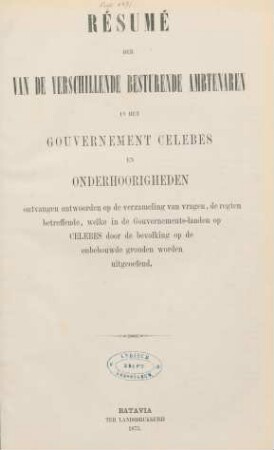 Résumé der van de verschillende besturende ambtenaren in het Gouvernement Celebes en Onderhoorigheden ontvangen antwoorden op de verzameling van vragen, de regten betreffende, welke in de Gouvernements-landen op Celebes door de bevolking op de onbebouwde gronden worden uitgeoefend