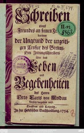 Schreiben eines Freundes an seinen Freund : darinne der Ungrund der unzeitigen Censur des Berlinischen Zeitungsschreibers über das Leben und Begebenheiten des Herrn Otto Carls von Moldau kürzlich dargethan wird