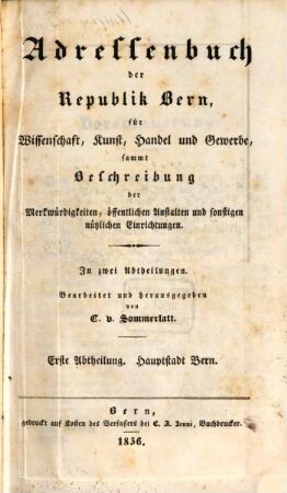 Adressenbuch der Republik Bern für Wissenschaft-, Kunst-, Handel- und Gewerbe sammt Beschreibung der Merkwürdigkeiten, öffentl. Anstalten und sonstigen nützlichen Einrichtungen, 1. Hauptstadt Bern
