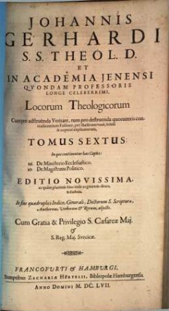 Johannis Gerhardi ... Loci Theologici. Tomus Sextus, In quo continentur haec Capita: 26. De Ministerio Ecclesiastico ...