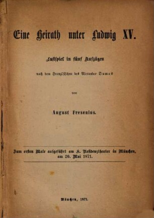Eine Heirath unter Ludwig XV : Lustspiel in fünf Aufzügen nach dem Französischen des Alexander Dumas von August Fresenius