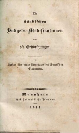 Die ständischen Budgets-Modifikationen und die Erübrigungen : Versuch über einige Streitfragen des Bayerischen Staatsrechts
