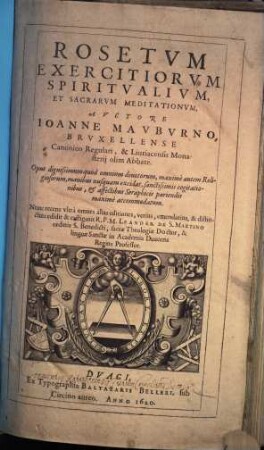 Rosetvm Exercitiorvm Spiritvalivm, Et Sacrarvm Meditationvm : Opus dignissimum quod omnium deuotorum, maximè autem Religiosorum, manibus nusquam excidat ...
