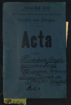 Hofmarschall-Amt Seiner Königlichen Hoheit des Prinzen Heinrich von Preußen, Acta betreffend Persönliche Angelegenheiten Seiner Königlichen Hoheit des Prinzen Heinrich von Preußen (A-No. 1)