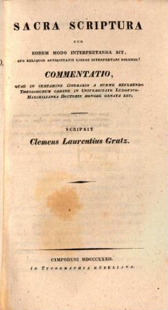 Sacra Scriptura, num eodem modo interpretanda sit, quo reliquos antiquitatis libros interpretari solemus? : Commentatio, quae in certamine literario a summe reverendo Theologorum ordine in in Universitate Ludovico-Maximilianea Doctoris honore ornata est