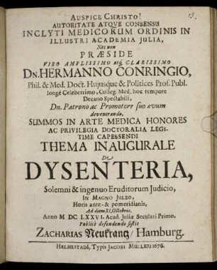 Autoritate Atque Consensu Inclyti Medicorum Ordinis In Illustri Academia Iulia, Nec non Praeside ... Dn. Hermanno Conringio, Phil. & Med. Doct. ... Thema Inaugurale De Dysenteria ... Ad diem XI. Octobris, Anno MDCLXXVI. Acad. Iuliae Seculari Primo, Publice defendendo sistit Author Zacharias Neukrantz/ Hamburg.